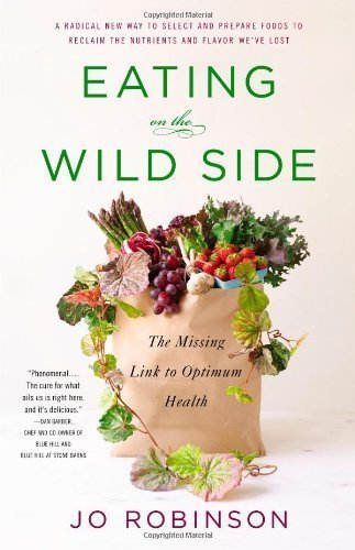 Eating on the Wild Side: The Missing Link to Optimum Health by Jo Robinson (Jun 4 2013)